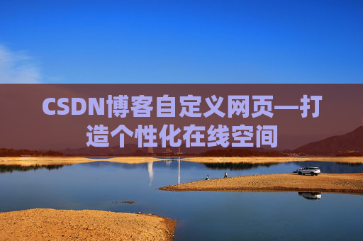 CSDN博客自定义网页—打造个性化在线空间